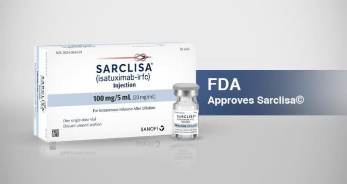 FDA approves Sarclisa® (isatuximab-irfc) for patients with relapsed refractory multiple myeloma