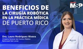 #MSPCirugía | Beneficios de la cirugía robótica en la práctica médica de Puerto Rico